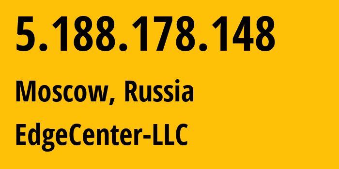 IP address 5.188.178.148 (Moscow, Moscow, Russia) get location, coordinates on map, ISP provider AS210756 EdgeCenter-LLC // who is provider of ip address 5.188.178.148, whose IP address