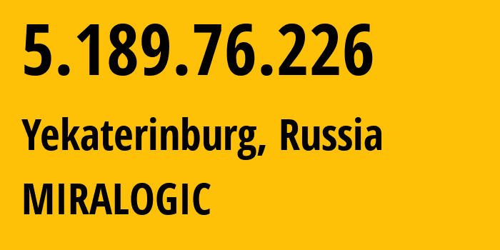 IP address 5.189.76.226 (Yekaterinburg, Sverdlovsk Oblast, Russia) get location, coordinates on map, ISP provider AS12668 MIRALOGIC // who is provider of ip address 5.189.76.226, whose IP address