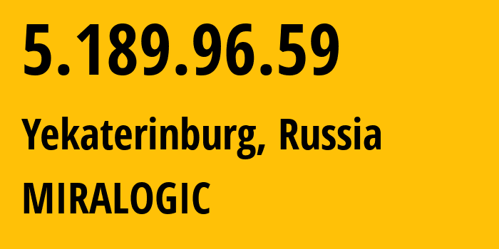 IP-адрес 5.189.96.59 (Екатеринбург, Свердловская Область, Россия) определить местоположение, координаты на карте, ISP провайдер AS12668 MIRALOGIC // кто провайдер айпи-адреса 5.189.96.59