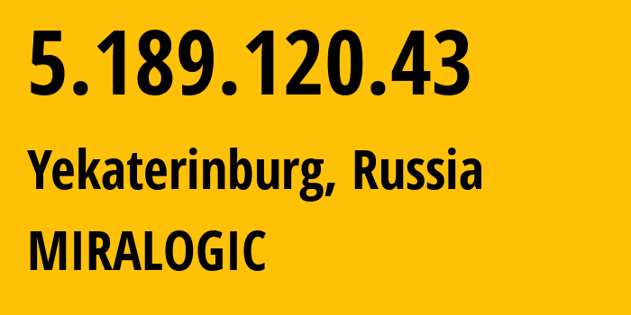 IP address 5.189.120.43 (Yekaterinburg, Sverdlovsk Oblast, Russia) get location, coordinates on map, ISP provider AS12668 MIRALOGIC // who is provider of ip address 5.189.120.43, whose IP address