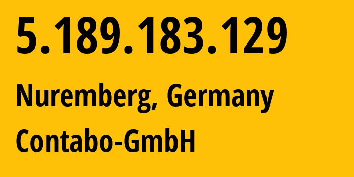 IP address 5.189.183.129 (Nuremberg, Bavaria, Germany) get location, coordinates on map, ISP provider AS51167 Contabo-GmbH // who is provider of ip address 5.189.183.129, whose IP address