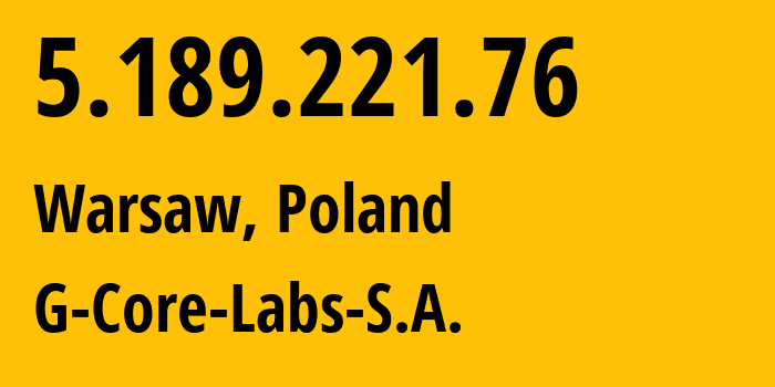 IP-адрес 5.189.221.76 (Варшава, Мазовецкое воеводство, Польша) определить местоположение, координаты на карте, ISP провайдер AS202422 G-Core-Labs-S.A. // кто провайдер айпи-адреса 5.189.221.76