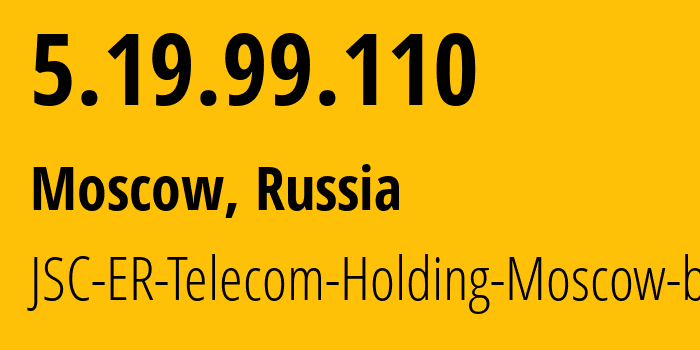 IP address 5.19.99.110 (Moscow, Moscow, Russia) get location, coordinates on map, ISP provider AS31363 JSC-ER-Telecom-Holding-Moscow-branch // who is provider of ip address 5.19.99.110, whose IP address