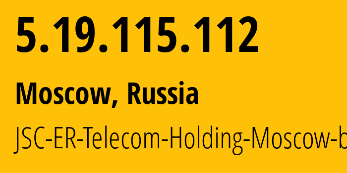 IP address 5.19.115.112 (Moscow, Moscow, Russia) get location, coordinates on map, ISP provider AS31363 JSC-ER-Telecom-Holding-Moscow-branch // who is provider of ip address 5.19.115.112, whose IP address