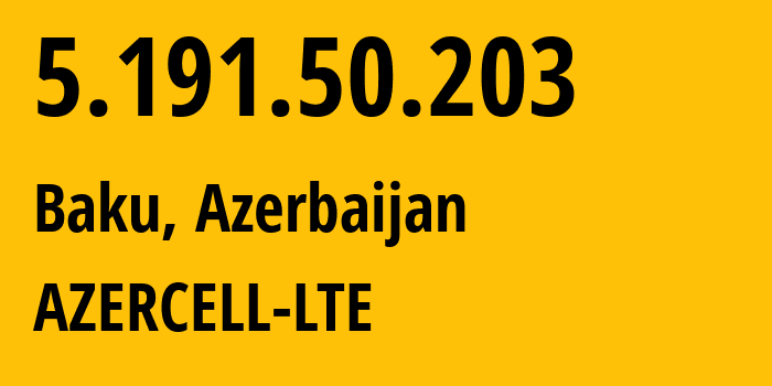 IP-адрес 5.191.50.203 (Баку, Baku City, Азербайджан) определить местоположение, координаты на карте, ISP провайдер AS31721 AZERCELL-LTE // кто провайдер айпи-адреса 5.191.50.203