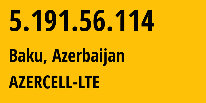 IP address 5.191.56.114 (Baku, Baku City, Azerbaijan) get location, coordinates on map, ISP provider AS31721 AZERCELL-LTE // who is provider of ip address 5.191.56.114, whose IP address