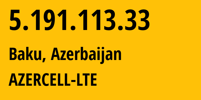 IP address 5.191.113.33 (Baku, Baku City, Azerbaijan) get location, coordinates on map, ISP provider AS31721 AZERCELL-LTE // who is provider of ip address 5.191.113.33, whose IP address