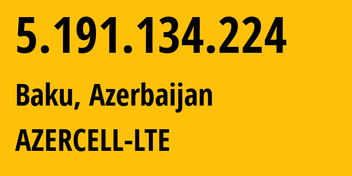 IP address 5.191.134.224 (Baku, Baku City, Azerbaijan) get location, coordinates on map, ISP provider AS31721 AZERCELL-LTE // who is provider of ip address 5.191.134.224, whose IP address