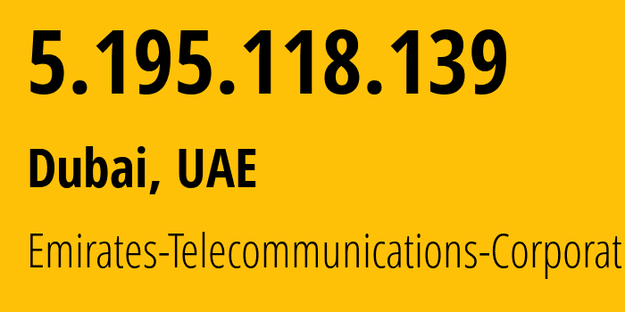 IP address 5.195.118.139 (Dubai, Dubai, UAE) get location, coordinates on map, ISP provider AS5384 Emirates-Telecommunications-Corporation // who is provider of ip address 5.195.118.139, whose IP address