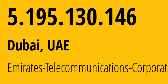 IP address 5.195.130.146 (Dubai, Dubai, UAE) get location, coordinates on map, ISP provider AS5384 Emirates-Telecommunications-Corporation // who is provider of ip address 5.195.130.146, whose IP address