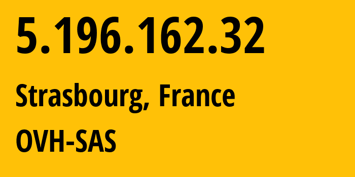 IP address 5.196.162.32 (Strasbourg, Grand Est, France) get location, coordinates on map, ISP provider AS16276 OVH-SAS // who is provider of ip address 5.196.162.32, whose IP address