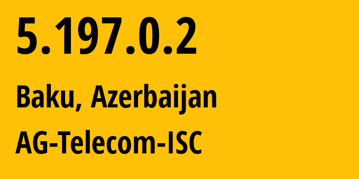 IP-адрес 5.197.0.2 (Баку, Baku City, Азербайджан) определить местоположение, координаты на карте, ISP провайдер AS57293 AG-Telecom-ISC // кто провайдер айпи-адреса 5.197.0.2