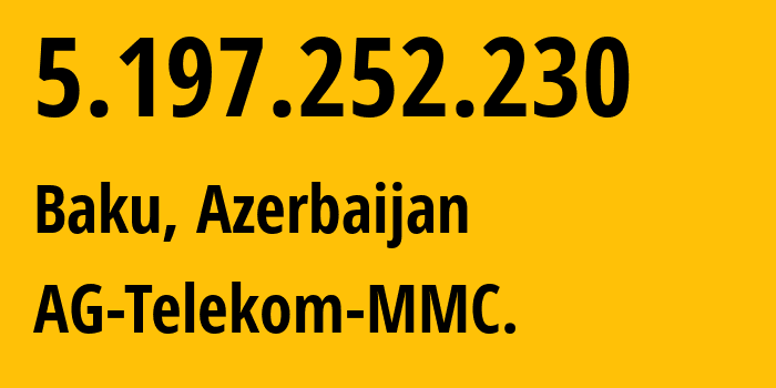 IP address 5.197.252.230 (Baku, Baku City, Azerbaijan) get location, coordinates on map, ISP provider AS57293 AG-Telekom-MMC. // who is provider of ip address 5.197.252.230, whose IP address