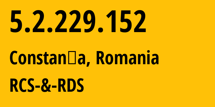 IP-адрес 5.2.229.152 (Констанца, Констанца, Румыния) определить местоположение, координаты на карте, ISP провайдер AS8708 RCS-&-RDS // кто провайдер айпи-адреса 5.2.229.152