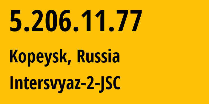 IP address 5.206.11.77 (Kopeysk, Chelyabinsk Oblast, Russia) get location, coordinates on map, ISP provider AS8369 Intersvyaz-2-JSC // who is provider of ip address 5.206.11.77, whose IP address