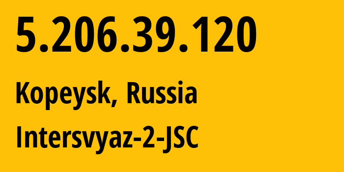 IP address 5.206.39.120 (Kopeysk, Chelyabinsk Oblast, Russia) get location, coordinates on map, ISP provider AS8369 Intersvyaz-2-JSC // who is provider of ip address 5.206.39.120, whose IP address