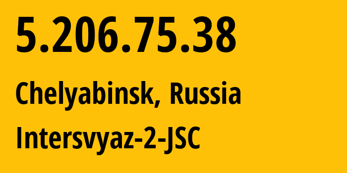 IP address 5.206.75.38 (Chelyabinsk, Chelyabinsk Oblast, Russia) get location, coordinates on map, ISP provider AS8369 Intersvyaz-2-JSC // who is provider of ip address 5.206.75.38, whose IP address