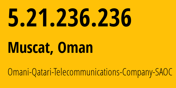 IP-адрес 5.21.236.236 (Маскат, Маскат, Оман) определить местоположение, координаты на карте, ISP провайдер AS50010 Omani-Qatari-Telecommunications-Company-SAOC // кто провайдер айпи-адреса 5.21.236.236