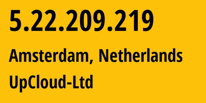 IP address 5.22.209.219 (Amsterdam, North Holland, Netherlands) get location, coordinates on map, ISP provider AS202053 UpCloud-Ltd // who is provider of ip address 5.22.209.219, whose IP address