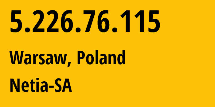 IP-адрес 5.226.76.115 (Варшава, Мазовецкое воеводство, Польша) определить местоположение, координаты на карте, ISP провайдер AS12741 Netia-SA // кто провайдер айпи-адреса 5.226.76.115
