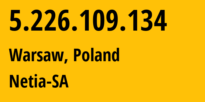 IP-адрес 5.226.109.134 (Варшава, Мазовецкое воеводство, Польша) определить местоположение, координаты на карте, ISP провайдер AS12741 Netia-SA // кто провайдер айпи-адреса 5.226.109.134