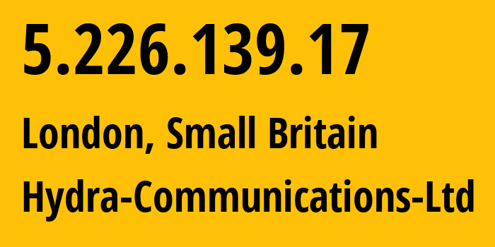 IP address 5.226.139.17 (London, England, Small Britain) get location, coordinates on map, ISP provider AS25369 Hydra-Communications-Ltd // who is provider of ip address 5.226.139.17, whose IP address