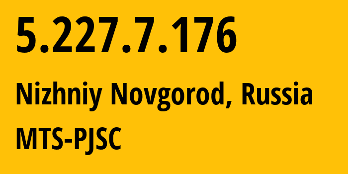 IP address 5.227.7.176 (Nizhniy Novgorod, Nizhny Novgorod Oblast, Russia) get location, coordinates on map, ISP provider AS8580 MTS-PJSC // who is provider of ip address 5.227.7.176, whose IP address