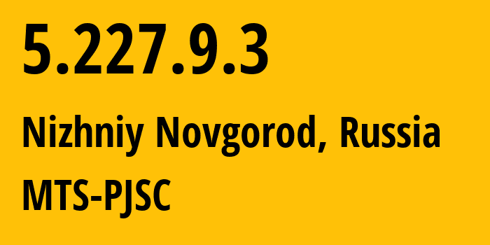 IP address 5.227.9.3 (Nizhniy Novgorod, Nizhny Novgorod Oblast, Russia) get location, coordinates on map, ISP provider AS8580 MTS-PJSC // who is provider of ip address 5.227.9.3, whose IP address