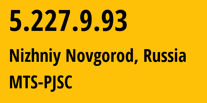 IP address 5.227.9.93 (Nizhniy Novgorod, Nizhny Novgorod Oblast, Russia) get location, coordinates on map, ISP provider AS8580 MTS-PJSC // who is provider of ip address 5.227.9.93, whose IP address