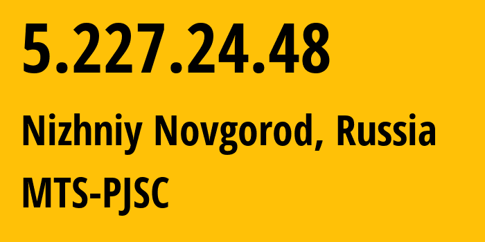 IP address 5.227.24.48 (Nizhniy Novgorod, Nizhny Novgorod Oblast, Russia) get location, coordinates on map, ISP provider AS8580 MTS-PJSC // who is provider of ip address 5.227.24.48, whose IP address