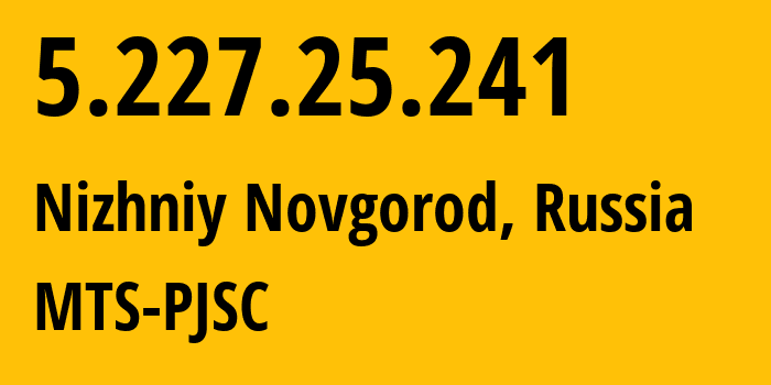 IP address 5.227.25.241 (Nizhniy Novgorod, Nizhny Novgorod Oblast, Russia) get location, coordinates on map, ISP provider AS8580 MTS-PJSC // who is provider of ip address 5.227.25.241, whose IP address