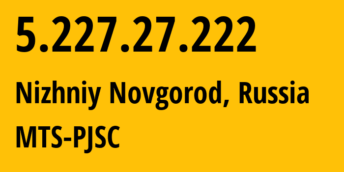 IP-адрес 5.227.27.222 (Нижний Новгород, Нижегородская Область, Россия) определить местоположение, координаты на карте, ISP провайдер AS8580 MTS-PJSC // кто провайдер айпи-адреса 5.227.27.222