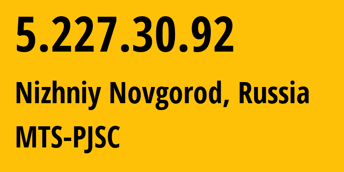 IP address 5.227.30.92 (Nizhniy Novgorod, Nizhny Novgorod Oblast, Russia) get location, coordinates on map, ISP provider AS8580 MTS-PJSC // who is provider of ip address 5.227.30.92, whose IP address