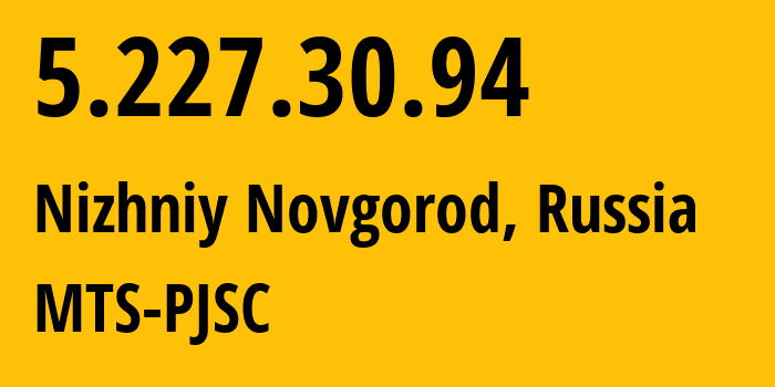 IP address 5.227.30.94 (Nizhniy Novgorod, Nizhny Novgorod Oblast, Russia) get location, coordinates on map, ISP provider AS8580 MTS-PJSC // who is provider of ip address 5.227.30.94, whose IP address