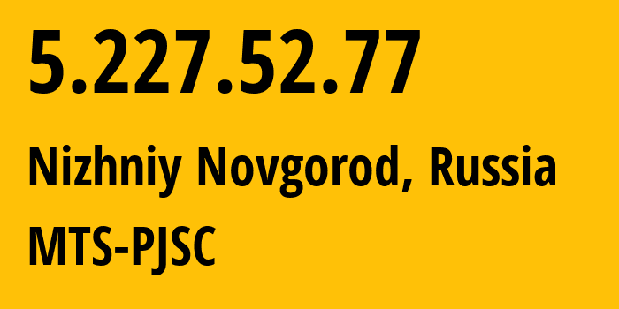 IP address 5.227.52.77 (Nizhniy Novgorod, Nizhny Novgorod Oblast, Russia) get location, coordinates on map, ISP provider AS8580 MTS-PJSC // who is provider of ip address 5.227.52.77, whose IP address