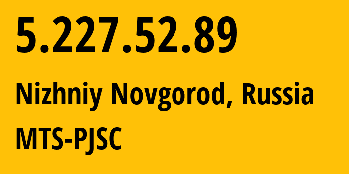 IP address 5.227.52.89 (Nizhniy Novgorod, Nizhny Novgorod Oblast, Russia) get location, coordinates on map, ISP provider AS8580 MTS-PJSC // who is provider of ip address 5.227.52.89, whose IP address
