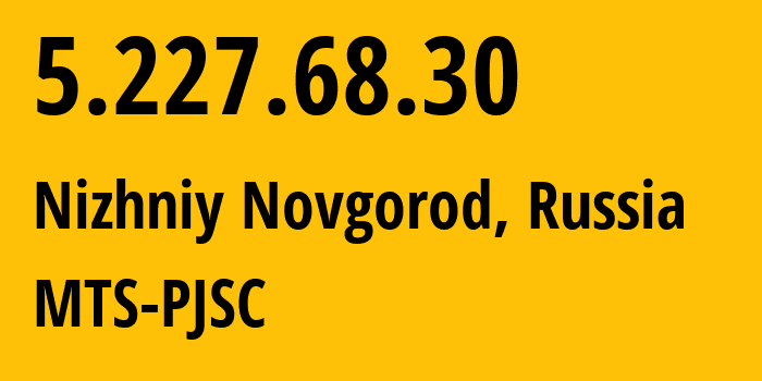 IP-адрес 5.227.68.30 (Нижний Новгород, Нижегородская Область, Россия) определить местоположение, координаты на карте, ISP провайдер AS8580 MTS-PJSC // кто провайдер айпи-адреса 5.227.68.30