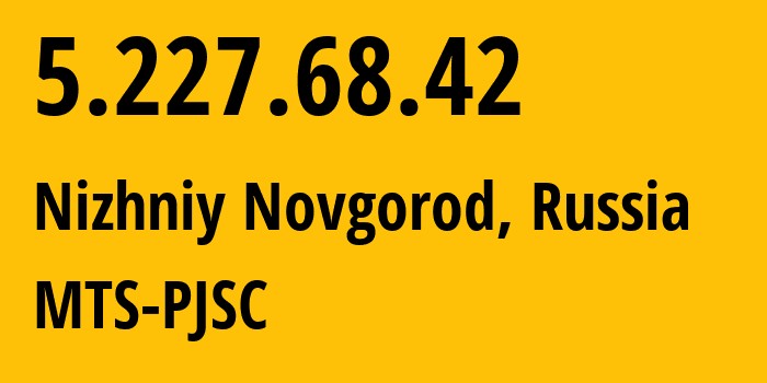 IP-адрес 5.227.68.42 (Нижний Новгород, Нижегородская область, Россия) определить местоположение, координаты на карте, ISP провайдер AS8580 MTS-PJSC // кто провайдер айпи-адреса 5.227.68.42