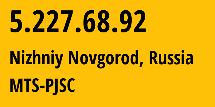 IP address 5.227.68.92 (Nizhniy Novgorod, Nizhny Novgorod Oblast, Russia) get location, coordinates on map, ISP provider AS8580 MTS-PJSC // who is provider of ip address 5.227.68.92, whose IP address