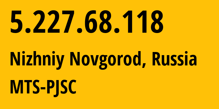 IP-адрес 5.227.68.118 (Нижний Новгород, Нижегородская Область, Россия) определить местоположение, координаты на карте, ISP провайдер AS8580 MTS-PJSC // кто провайдер айпи-адреса 5.227.68.118