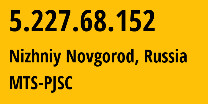 IP address 5.227.68.152 (Nizhniy Novgorod, Nizhny Novgorod Oblast, Russia) get location, coordinates on map, ISP provider AS8580 MTS-PJSC // who is provider of ip address 5.227.68.152, whose IP address