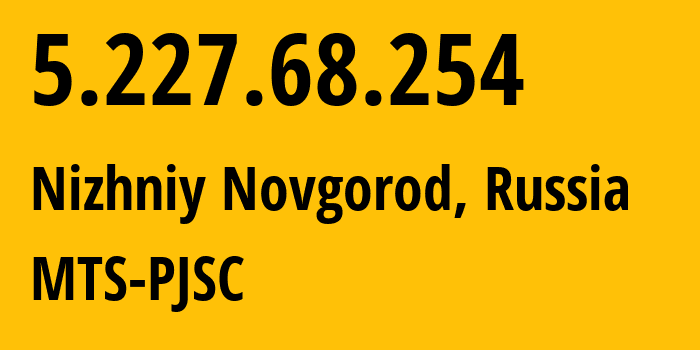 IP address 5.227.68.254 (Nizhniy Novgorod, Nizhny Novgorod Oblast, Russia) get location, coordinates on map, ISP provider AS8580 MTS-PJSC // who is provider of ip address 5.227.68.254, whose IP address