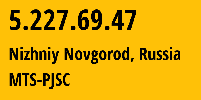 IP-адрес 5.227.69.47 (Нижний Новгород, Нижегородская Область, Россия) определить местоположение, координаты на карте, ISP провайдер AS8580 MTS-PJSC // кто провайдер айпи-адреса 5.227.69.47