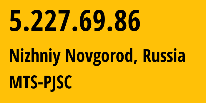 IP address 5.227.69.86 (Nizhniy Novgorod, Nizhny Novgorod Oblast, Russia) get location, coordinates on map, ISP provider AS8580 MTS-PJSC // who is provider of ip address 5.227.69.86, whose IP address