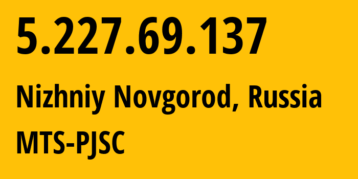 IP-адрес 5.227.69.137 (Нижний Новгород, Нижегородская Область, Россия) определить местоположение, координаты на карте, ISP провайдер AS8580 MTS-PJSC // кто провайдер айпи-адреса 5.227.69.137