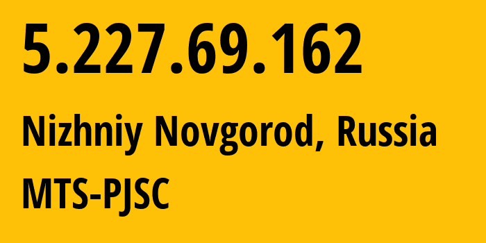 IP-адрес 5.227.69.162 (Нижний Новгород, Нижегородская Область, Россия) определить местоположение, координаты на карте, ISP провайдер AS8580 MTS-PJSC // кто провайдер айпи-адреса 5.227.69.162