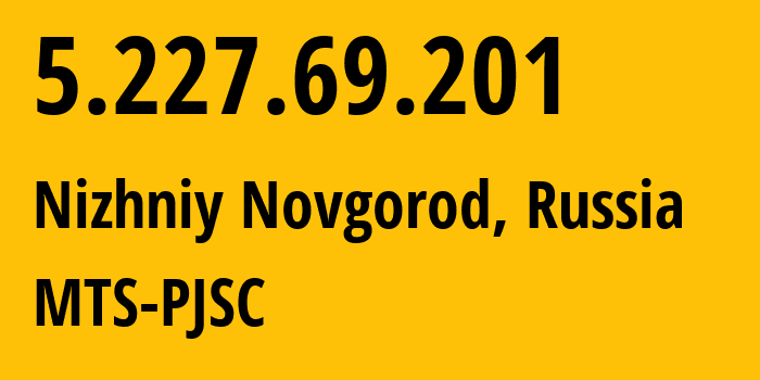 IP address 5.227.69.201 (Nizhniy Novgorod, Nizhny Novgorod Oblast, Russia) get location, coordinates on map, ISP provider AS8580 MTS-PJSC // who is provider of ip address 5.227.69.201, whose IP address