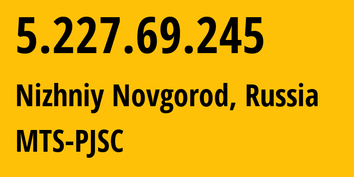 IP-адрес 5.227.69.245 (Нижний Новгород, Нижегородская Область, Россия) определить местоположение, координаты на карте, ISP провайдер AS8580 MTS-PJSC // кто провайдер айпи-адреса 5.227.69.245