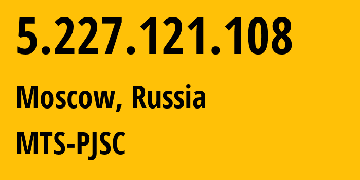 IP address 5.227.121.108 (Moscow, Moscow, Russia) get location, coordinates on map, ISP provider AS16012 MTS-PJSC // who is provider of ip address 5.227.121.108, whose IP address