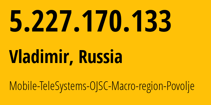 IP address 5.227.170.133 (Vladimir, Vladimir Oblast, Russia) get location, coordinates on map, ISP provider AS50406 Mobile-TeleSystems-OJSC-Macro-region-Povolje // who is provider of ip address 5.227.170.133, whose IP address